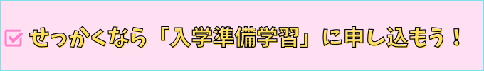学研教室の「入学準備学習」と「無料体験学習」は、入学準備学習に申し込もう。