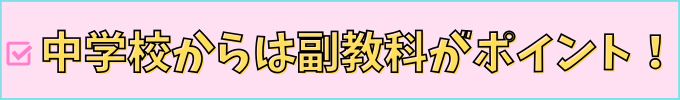 中学校からは副教科がポイントになる。