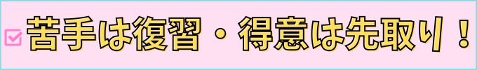 苦手は復習・得意は先取りがおすすめ。